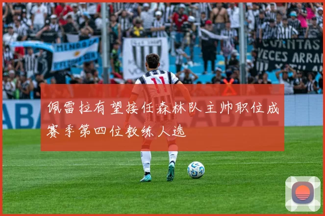 佩雷拉有望接任森林队主帅职位成赛季第四位教练人选