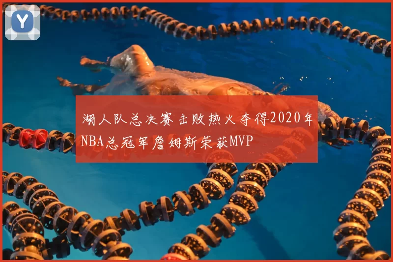 湖人队总决赛击败热火夺得2020年NBA总冠军詹姆斯荣获MVP