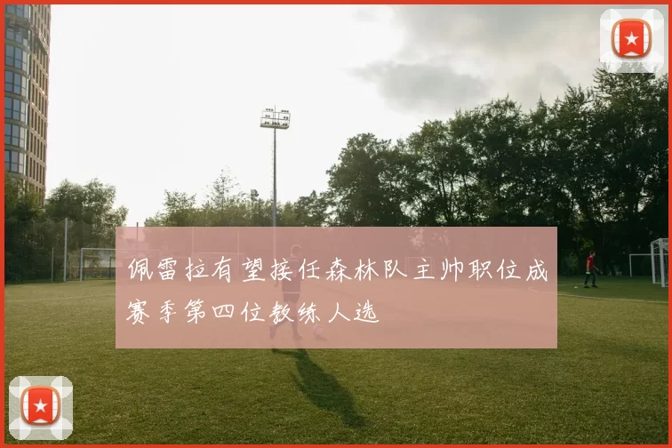 佩雷拉有望接任森林队主帅职位成赛季第四位教练人选