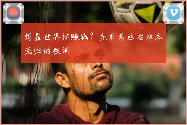 想靠世界杯赚钱?先看看这些血本无归的教训