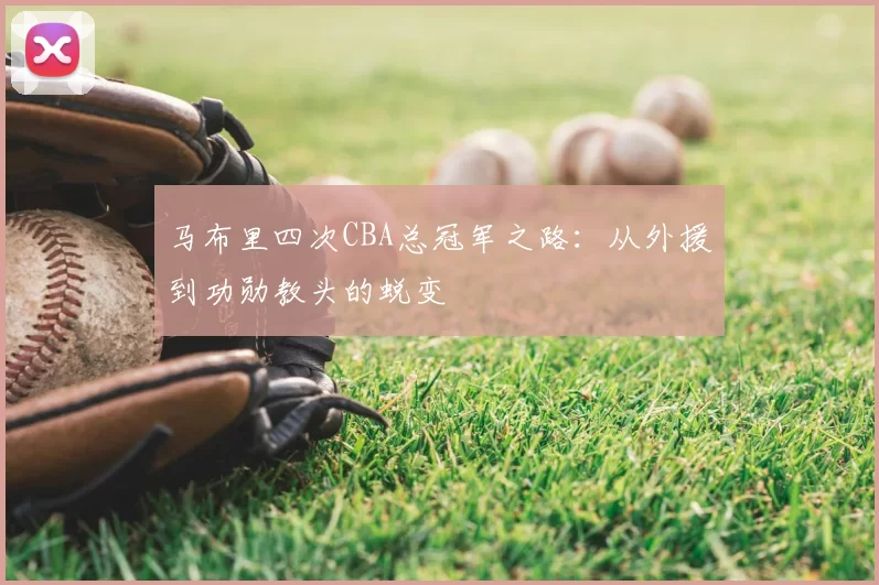 马布里四次CBA总冠军之路：从外援到功勋教头的蜕变