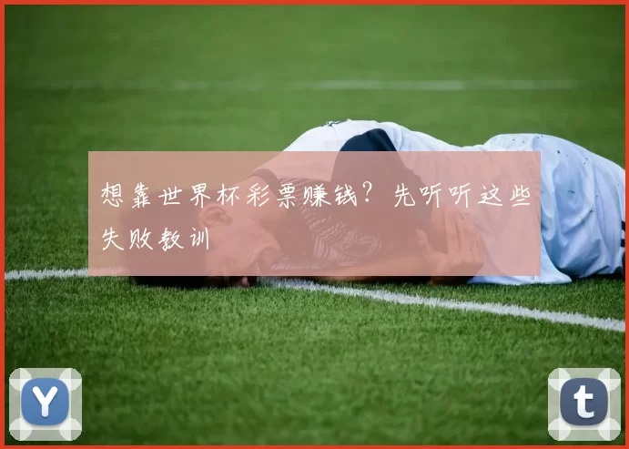 想靠世界杯彩票赚钱?先听听这些失败教训