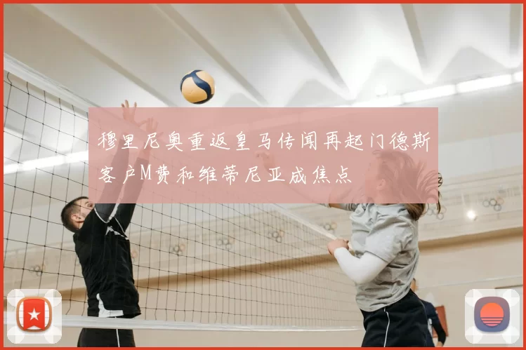 穆里尼奥重返皇马传闻再起门德斯客户M费和维蒂尼亚成焦点