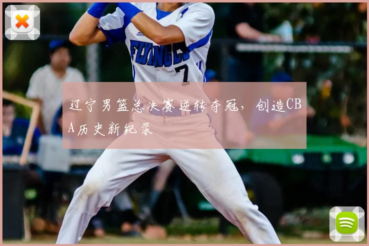 辽宁男篮总决赛逆转夺冠,创造CBA历史新纪录