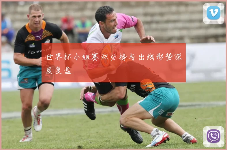世界杯小组赛积分榜与出线形势深度复盘