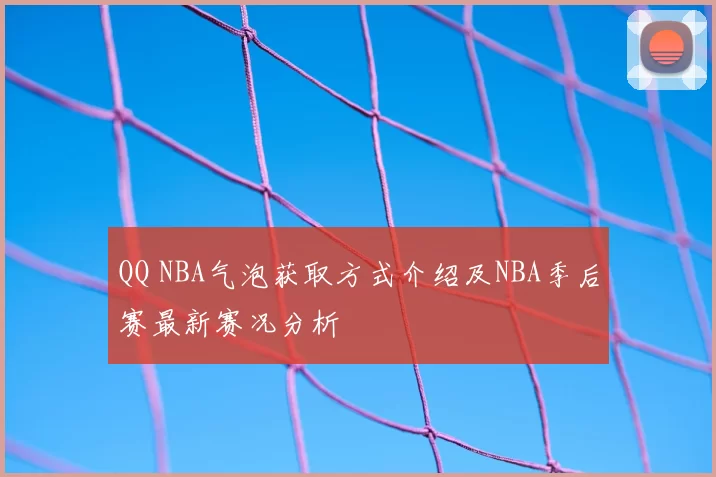 QQ NBA气泡获取方式介绍及NBA季后赛最新赛况分析