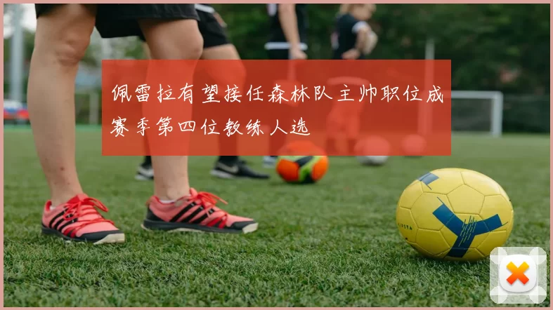 佩雷拉有望接任森林队主帅职位成赛季第四位教练人选