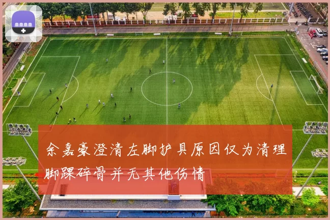 余嘉豪澄清左脚护具原因仅为清理脚踝碎骨并无其他伤情