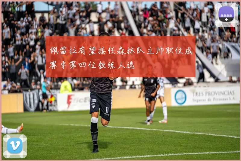 佩雷拉有望接任森林队主帅职位成赛季第四位教练人选