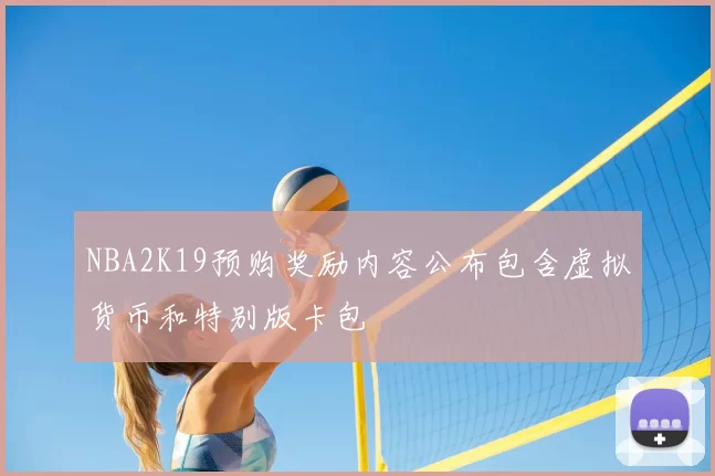 NBA2K19预购奖励内容公布包含虚拟货币和特别版卡包